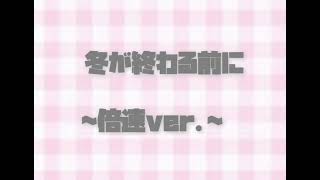 『冬が終わる前に』~倍速ver.~