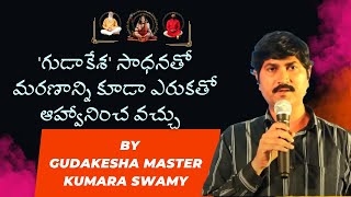 గుడాకేశ సాధనతో మరణాన్ని కూడా ఎరుకతో ఆహ్వానించ వచ్చు by GudakeshaMaster Kumar swamy|| Master Prabodh