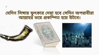 সূরা ২৭।আন নমল ৮৬-৯০।যেদিন সিঙ্গায় ফুৎকার দেয়া হবে সেদিন অপরাধীরা আল্লাহর ভয়ে প্রকম্পিত হয়ে উটবে।