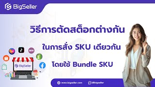 Sku เดียวกัน อยากให้ตัดสต็อกต่างกัน  Bundle Sku ช่วยได้ -- BigSeller