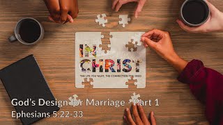 God's Design for Marriage - Part 1 | Ephesians 5:22-33