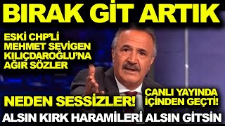 YETER! Eski Chp'li Mehmet Sevigen'den Kılıçdaroğluna çok ağır sözler! Alsın kırk haramilerini gitsin