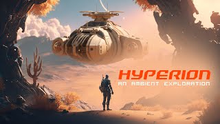 HYPERION: Across The Desert - An Ambient Adventure | Ethereal Scifi Focus Starfield Dune RPG Mood