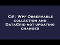 C# : Wpf Observable collection and DataGrid not updating changes