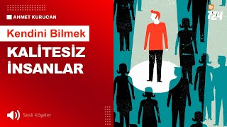 Kendini bilmek: Kalitesiz insanlar kimlerdir? | Ahmet Kurucan