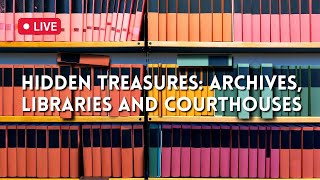 Hidden Treasures: Archives, Libraries and Courthouses