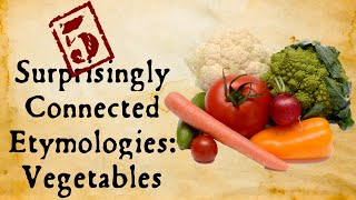 Vegetables: Surprisingly Connected Etymologies