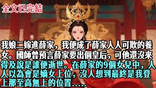 【完結】我娘二嫁進薛家，我便成了薛家人人可欺的養女。國師曾預言薛家要出個皇后，可他還沒來得及說是誰便逝世。在薛家的9個女兒中，人人以為會是嫡女上位，沒人想到最終是我登上那至高無上的位置.#古言#大女主