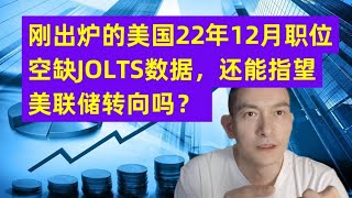 刚出炉的美国22年12月职位空缺JOLTS数据，还能指望美联储转向吗？