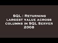 SQL : Returning largest value across columns in SQL Server 2008