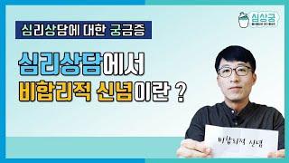 심리상담에 대한 궁금증 [심상궁] 8. 심리상담에서 자주 등장하는 ‘비합리적 신념’ 은 어떤 것들인가?- 공인 상담심리전문가 정형수