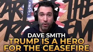 Dave Smith - Trump Is a Hero For the Ceasefire in Israel