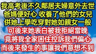 我高考後不久鄰居夫婦意外去世，爸媽便好心 收養了他們的女兒，供她上學吃穿對她如親女一般，可後來她表白被我拒絕當晚，竟將我全家困住控訴我們偏心，而後來發生的事讓我們意想不到 #爽文#情感故事#晓晨的书桌