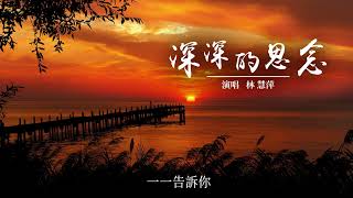 林慧萍-深深的思念『看潮來潮去送夕陽迎晨曦就是得不到你的消息』【動態歌詞 Lyrics】