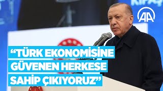 Cumhurbaşkanı Erdoğan: Türk ekonomisine güvenen herkese sahip çıkıyoruz