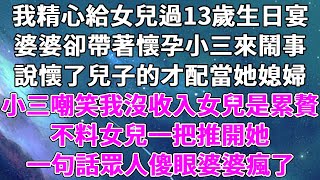 我精心給女兒安排13歲生日宴，婆婆卻带著懷孕小三來鬧事，說懷了兒子的才配做她媳婦。小三嘲笑我沒收入女兒也是個累贅，不料女兒一把推開她，接下來一句話婆婆傻眼小三瘋了