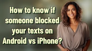 How to know if someone blocked your texts on Android vs iPhone?