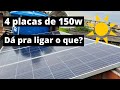 4 placas de 150w dá pra alimentar o que? Energia Solar Off Grid