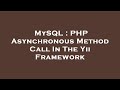 MySQL : PHP Asynchronous Method Call In The Yii Framework