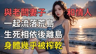 与老板的妻子和情人一起流落荒岛，竟成了生存伙伴！...#情感故事#落日溫情#中老年生活#為人處世#生活經驗