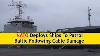 NATO Deploys Ships To Patrol Baltic Following Cable Damage | DRM News Global | AC1S