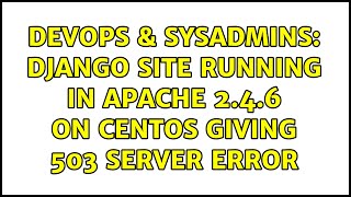 DevOps & SysAdmins: Django site running in Apache 2.4.6 on Centos giving 503 server error