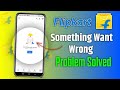 Flipkart Something Went Wrong Problem | Flipkart Open Nahi Ho Raha Hai | flipkart not working