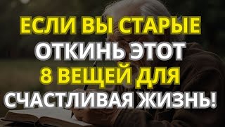 На старости лет отпустите эти 8 вещей для более счастливой жизни