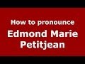 How to pronounce Edmond Marie Petitjean (French/France) - PronounceNames.com