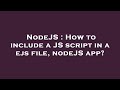 NodeJS : How to include a JS script in a ejs file, nodeJS app?