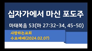 [마태복음] 53. 십자가에서 마신 포도주 | 사랑하는교회 수요예배(2024.02.07)