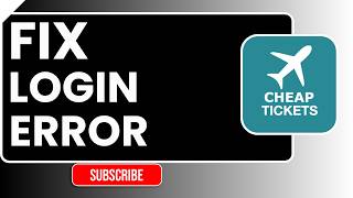 How to Fix Login Error in CheapTickets | Easy Step-by-Step Troubleshooting Guide
