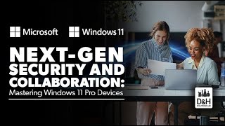 D&H Solutions Lab Webcast - Next-Gen Security and Collaboration: Mastering Windows 11 Pro Devices