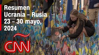 Resumen en video de la guerra Ucrania - Rusia: noticias de la semana 23 – 30 mayo, 2024