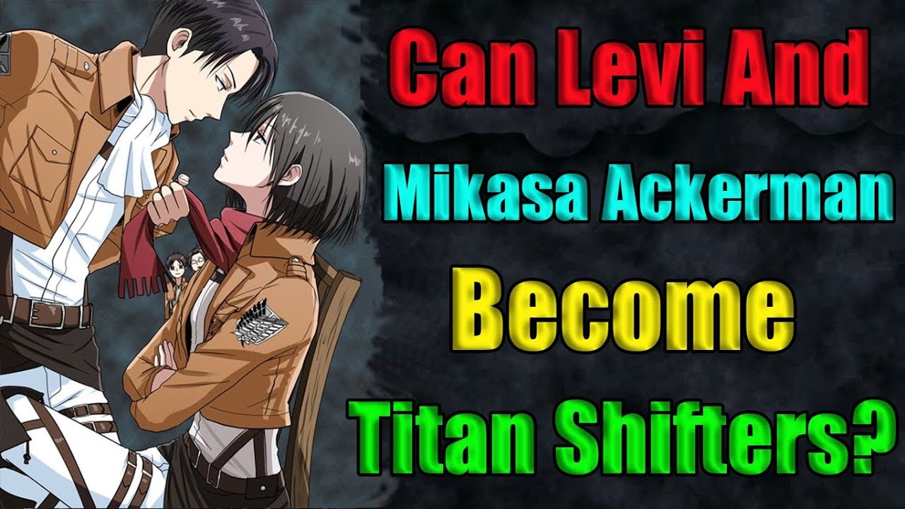 Can Levi And Mikasa Become Titan Shifters Attack On Titan Theory