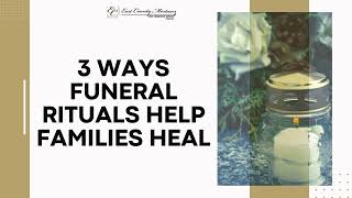 3 Ways Funeral Rituals Help Families Heal | East County Mortuary El Cajon