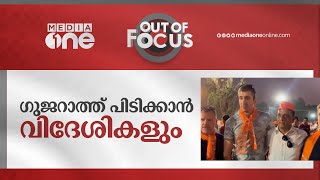 ഗുജറാത്ത് പിടിക്കാൻ വിദേശികളും | Out Of Focus | Gujarath, BJP, Foreigner