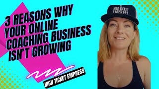 3 Reasons Why Your Online Coaching Business Isn’t Growing
