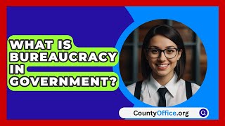 What Is Bureaucracy In Government? - CountyOffice.org