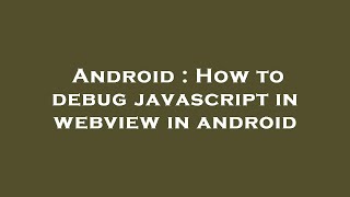 Android : How to debug javascript in webview in android