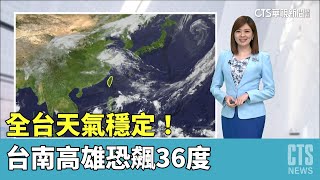 全台天氣穩定！ 各地溫暖偏熱.台南高雄恐飆36度｜華視新聞 20230517