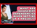 What Are JavaScript Dependencies When Setting Up A Project? - JavaScript Toolkit