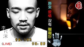 李代沫【原來愛情沒有剛剛好 Live】(歌詞MV)(HD)(作曲：文穎秋)(填詞：瀟彬)