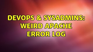 DevOps & SysAdmins: Weird Apache Error Log