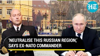 Ex-NATO Commander Provokes Putin, Advises U.S. Led Bloc To 'Neutralise' This Russian Region | Watch