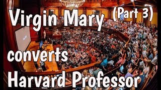 Virgin Mary converts Harvard Professor Part 3 (Jewish Convert to Catholic)