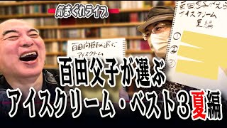 気まぐれライブ「百田父子が選ぶアイスクリーム・ベスト３夏編」