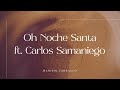 oh noche santa ft. carlos samaniego