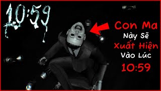 Con Ma Này Sẽ Xuất Hiện Vào Lúc 10 Giờ 59 Phút | 10:59 | Game Kinh Dị