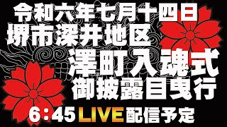 令和六年七月十四日堺市深井地区澤町入魂式御披露目曳行LIVE配信予定